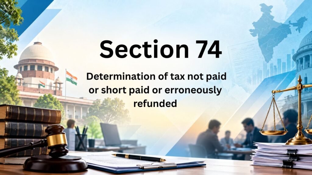 Section 74 - Determination of tax not paid or short paid or erroneously refunded or input tax credit wrongly availed or utilised by reason of fraud or wilful misstatement or suppression — applicable periods as specified