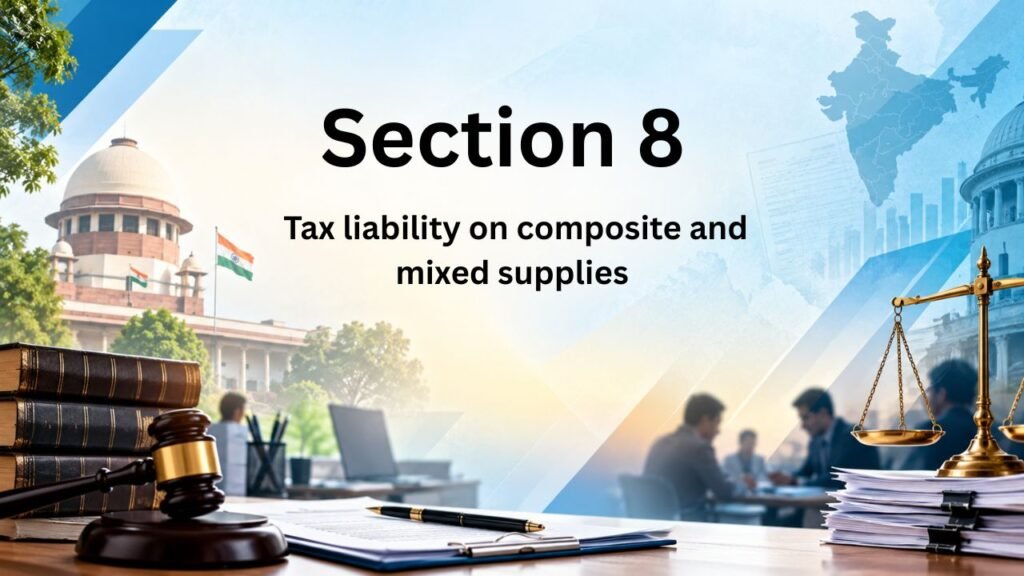 Section 8 - Tax liability on composite and mixed supplies