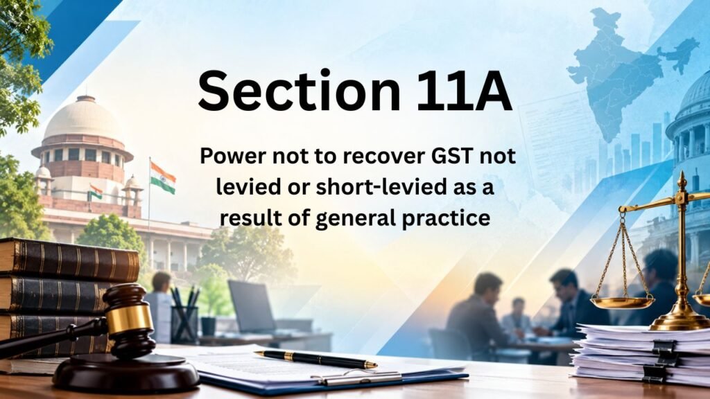 Section 11A - Power not to recover GST not levied or short-levied as a result of general practice