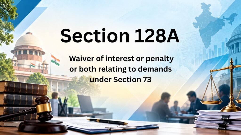 Section 128A - Waiver of interest or penalty or both relating to demands under Section 73