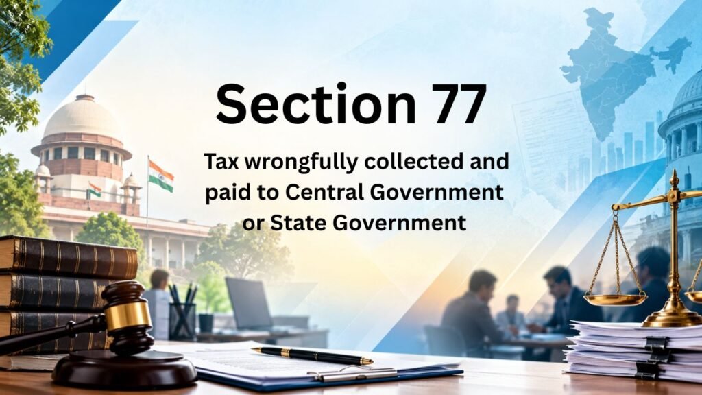 Section 77 - Tax wrongfully collected and paid to Central Government or State Government